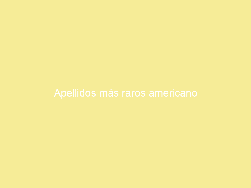 Apellidos más raros americano