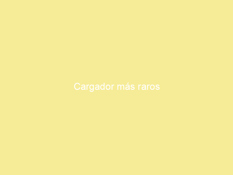 Cargador más raros