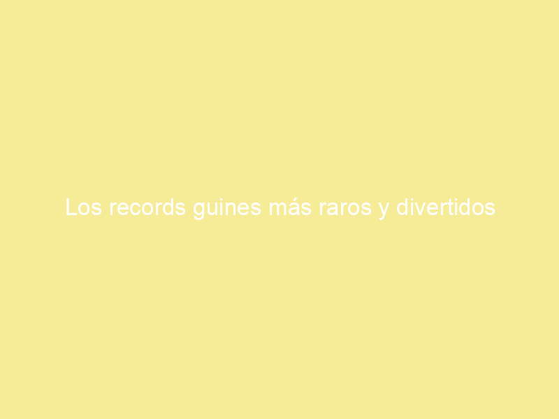 Los records guines más raros y divertidos