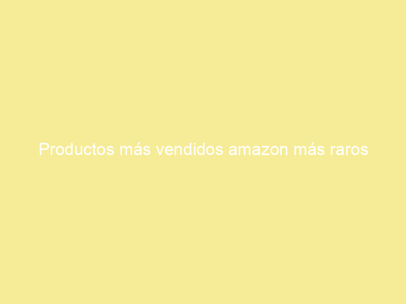 Productos más vendidos amazon más raros