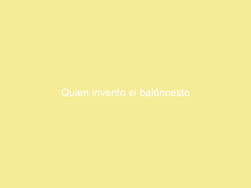 Quien invento el balóncesto