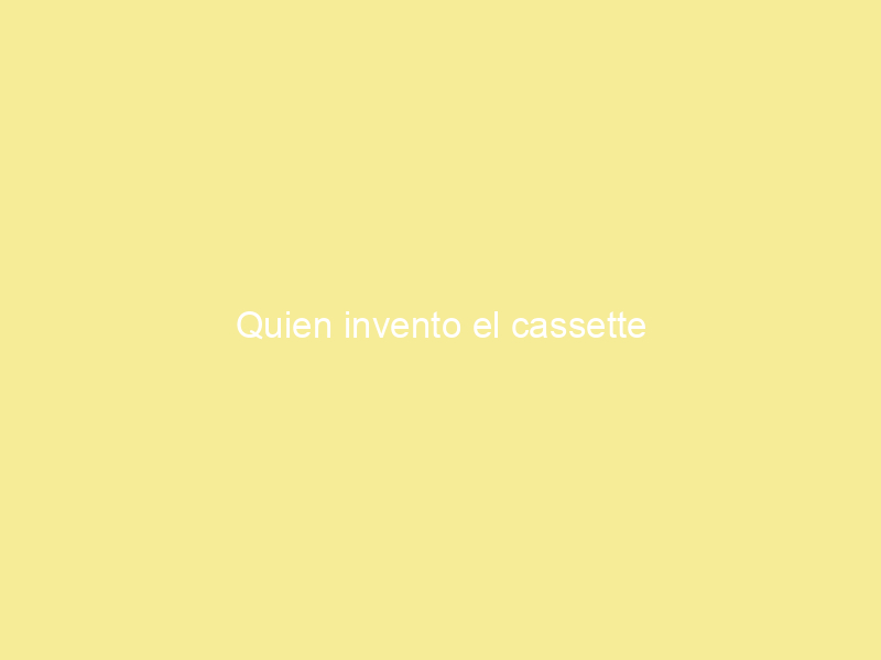 Quien invento el cassette