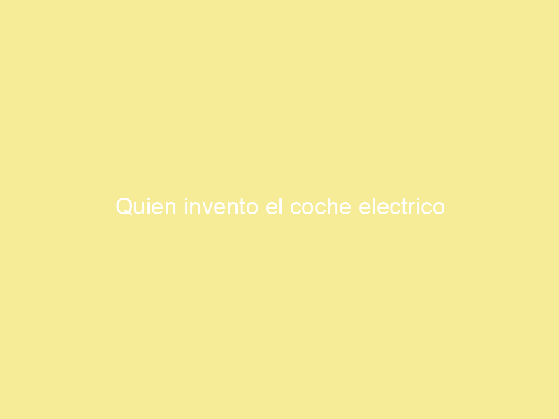 Quien invento el coche electrico