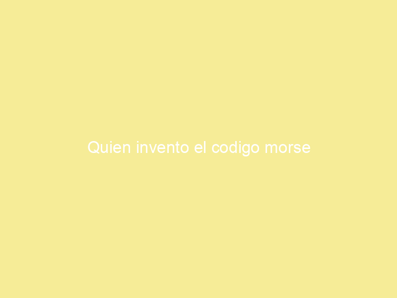 Quien invento el codigo morse