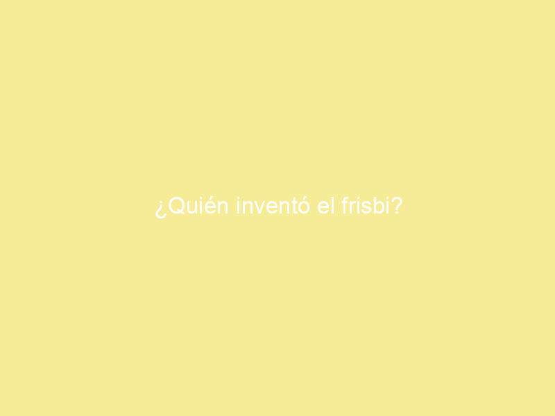 ¿Quién inventó el frisbi?