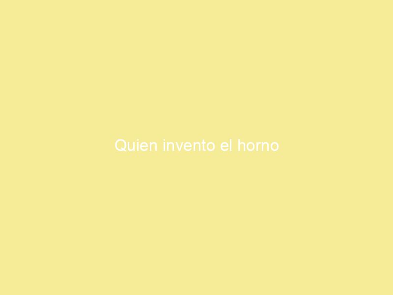 Quien invento el horno