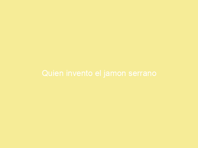 Quien invento el jamon serrano