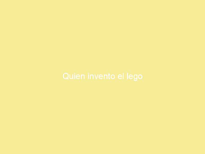 Quien invento el lego