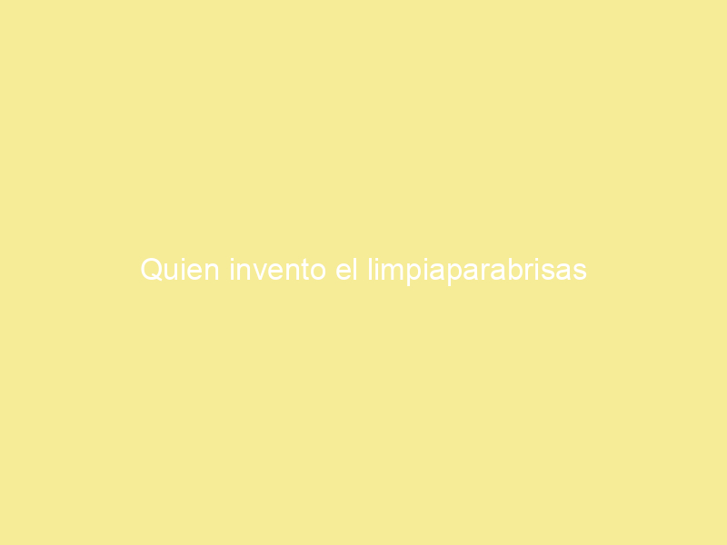 Quien invento el limpiaparabrisas