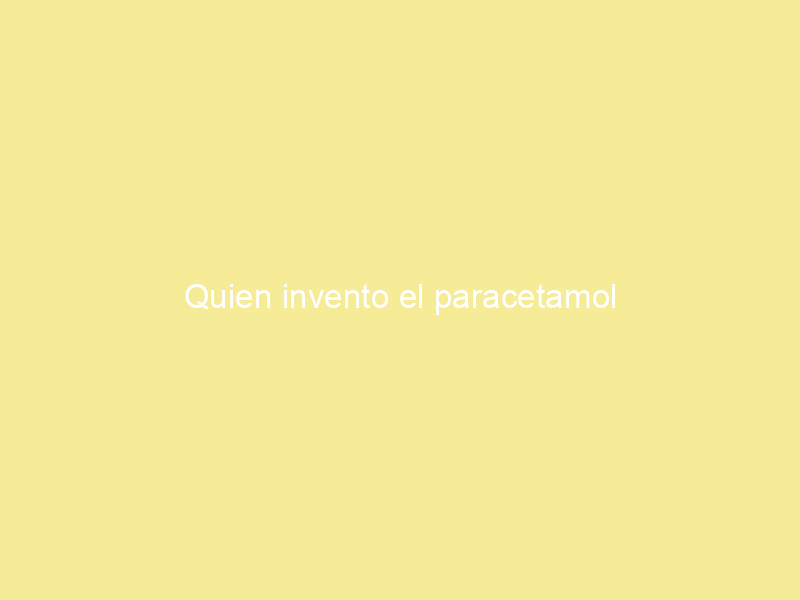 Quien invento el paracetamol