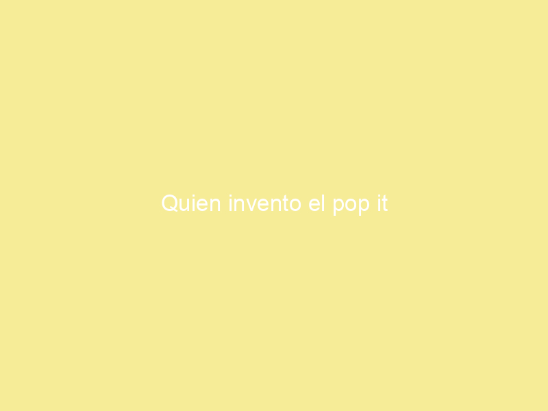 Quien invento el pop it