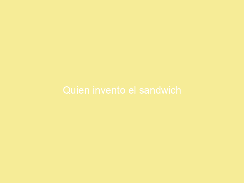 Quien invento el sandwich