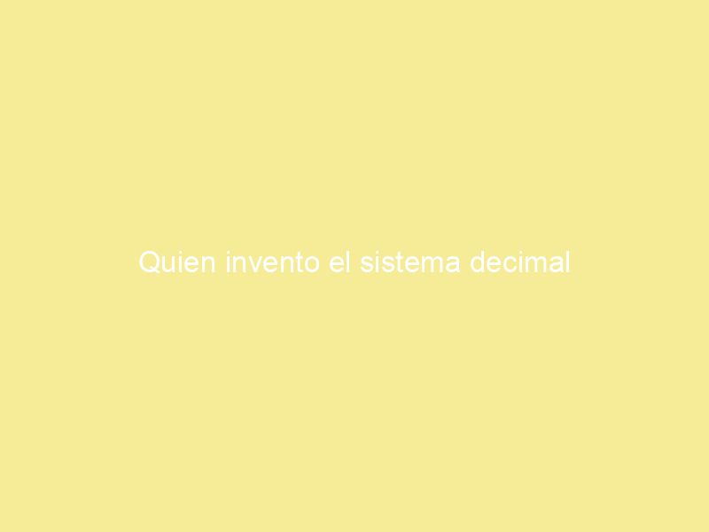 Quien invento el sistema decimal