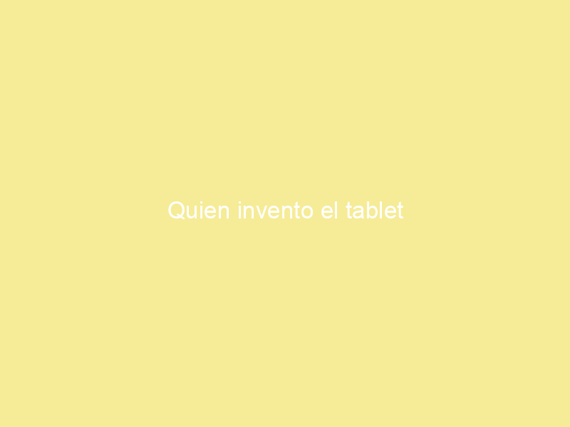 Quien invento el tablet