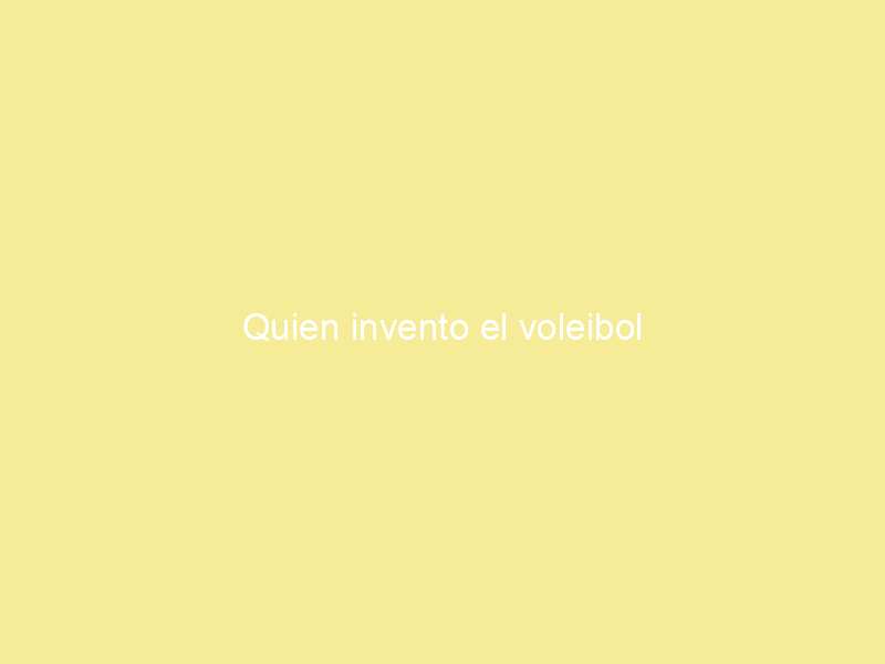 Quien invento el voleibol