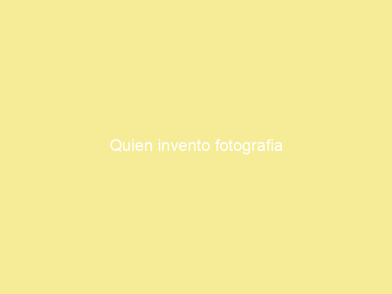 Quien invento fotografia