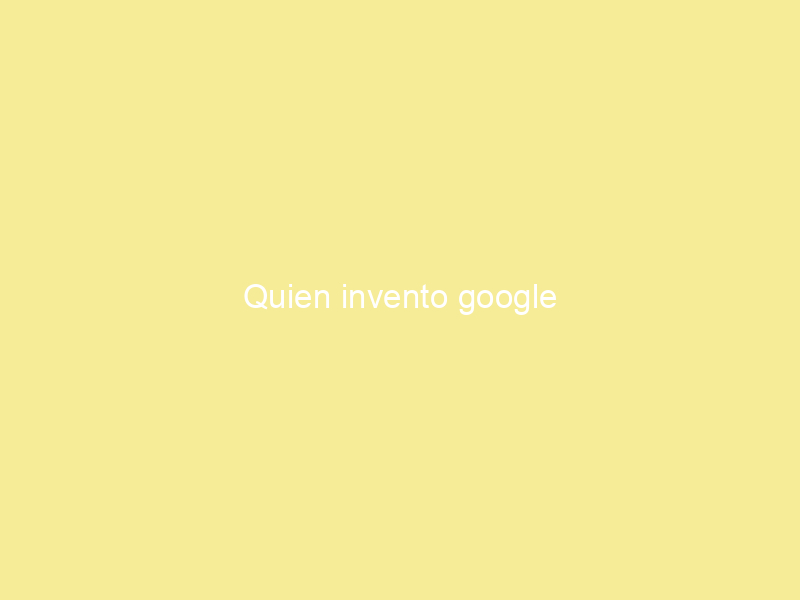 Quien invento google