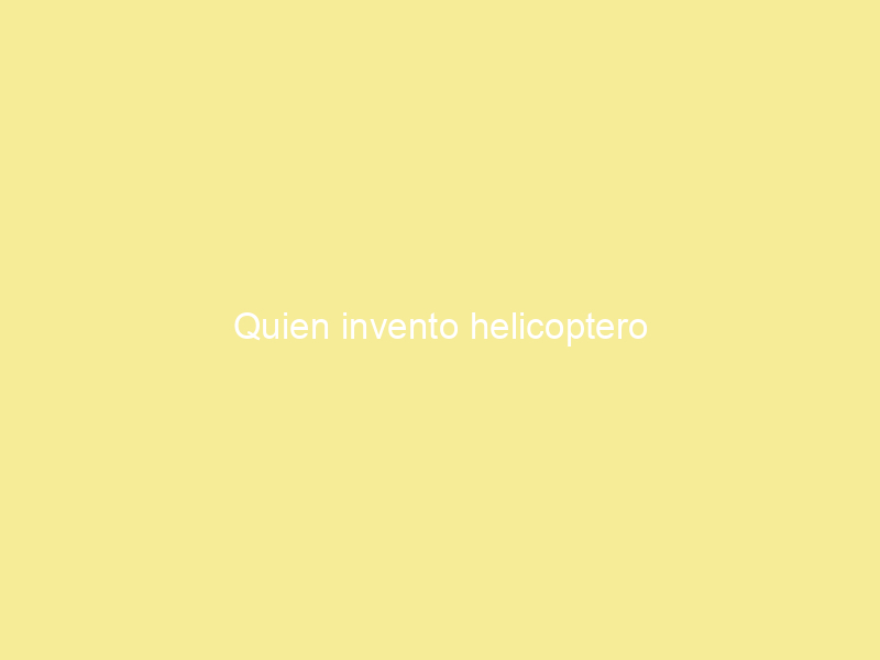 Quien invento helicoptero