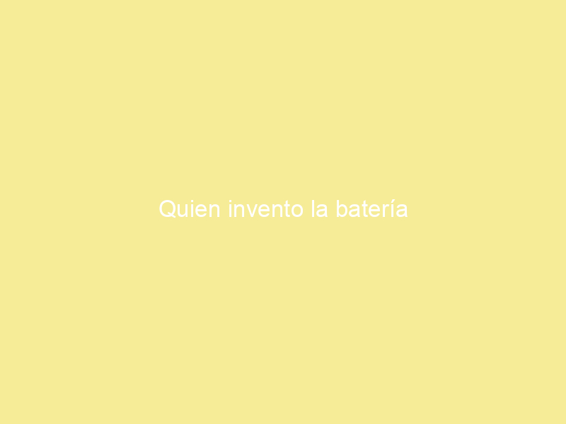 Quien invento la batería