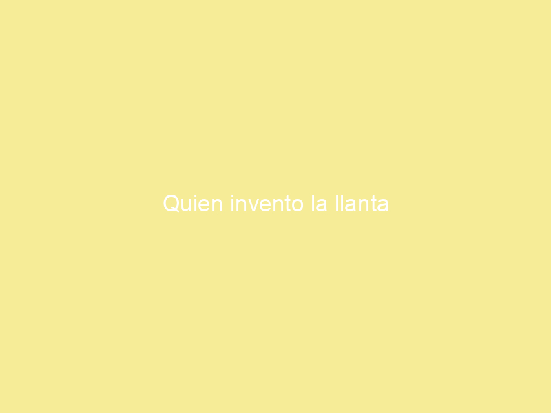 Quien invento la llanta