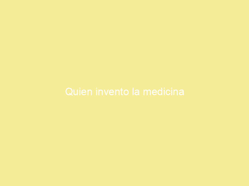 Quien invento la medicina