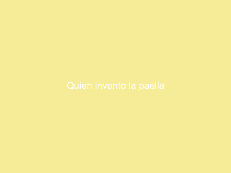 Quien invento la paella