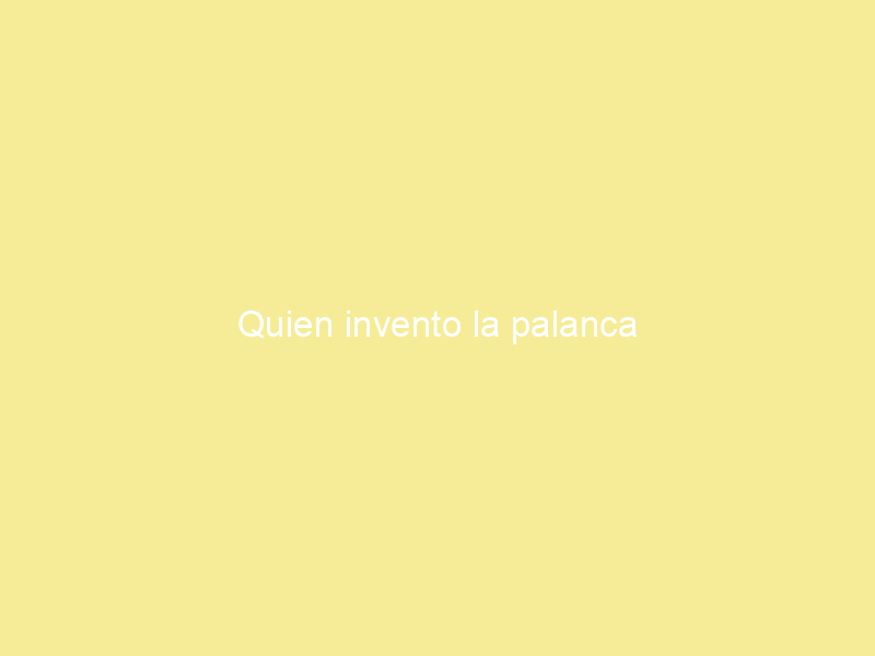 Quien invento la palanca