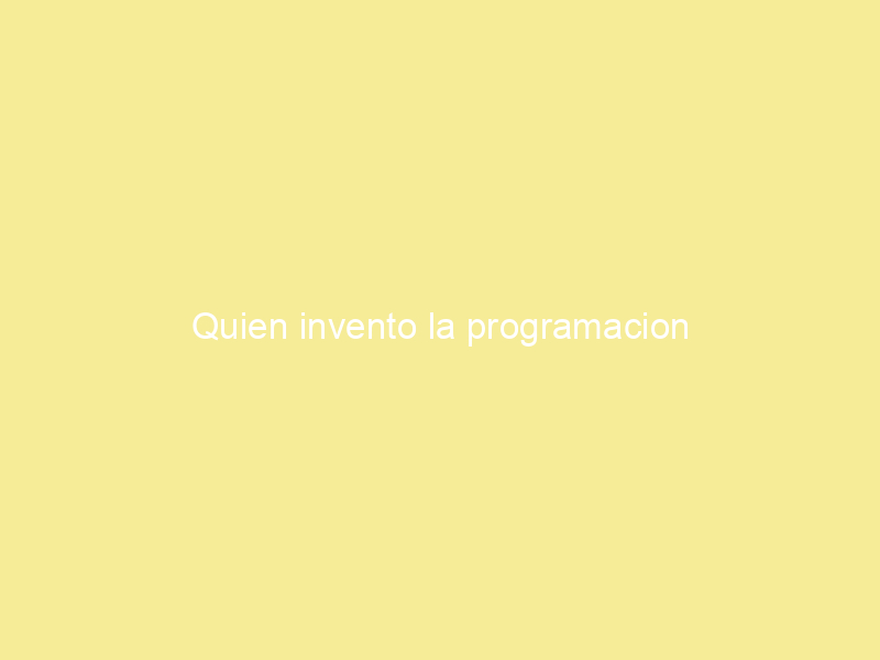 Quien invento la programacion