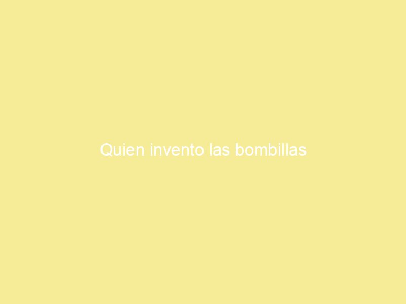 Quien invento las bombillas